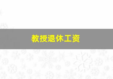 教授退休工资