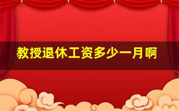 教授退休工资多少一月啊