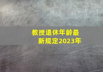 教授退休年龄最新规定2023年