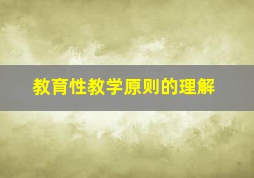 教育性教学原则的理解