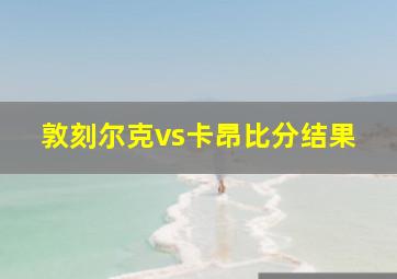 敦刻尔克vs卡昂比分结果