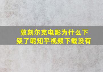 敦刻尔克电影为什么下架了呢知乎视频下载没有