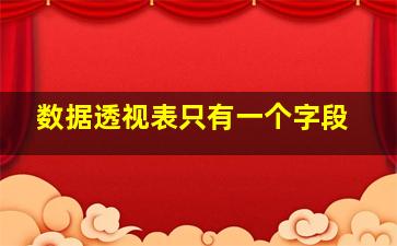 数据透视表只有一个字段