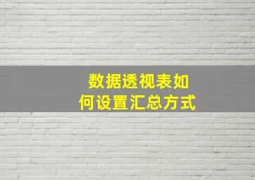 数据透视表如何设置汇总方式