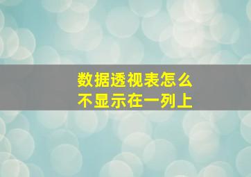 数据透视表怎么不显示在一列上