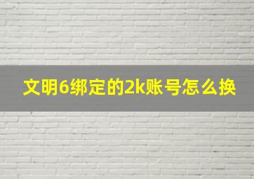 文明6绑定的2k账号怎么换