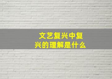 文艺复兴中复兴的理解是什么