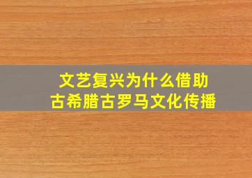 文艺复兴为什么借助古希腊古罗马文化传播