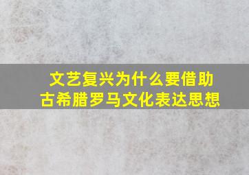 文艺复兴为什么要借助古希腊罗马文化表达思想