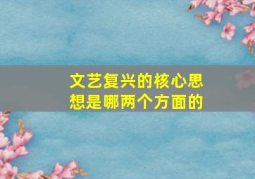 文艺复兴的核心思想是哪两个方面的