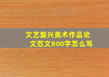 文艺复兴美术作品论文范文800字怎么写