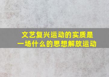 文艺复兴运动的实质是一场什么的思想解放运动