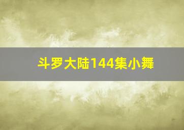 斗罗大陆144集小舞