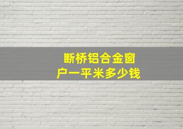 断桥铝合金窗户一平米多少钱