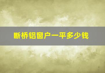 断桥铝窗户一平多少钱