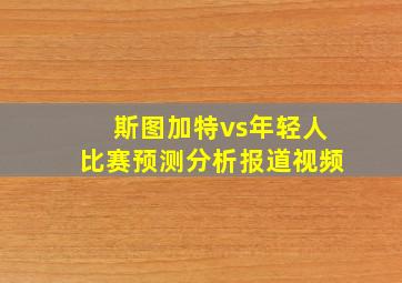 斯图加特vs年轻人比赛预测分析报道视频