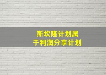 斯坎隆计划属于利润分享计划