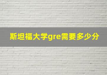 斯坦福大学gre需要多少分