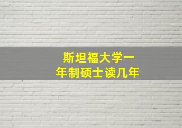 斯坦福大学一年制硕士读几年