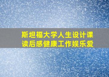 斯坦福大学人生设计课读后感健康工作娱乐爱