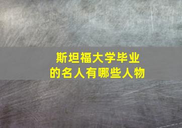 斯坦福大学毕业的名人有哪些人物