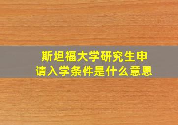 斯坦福大学研究生申请入学条件是什么意思