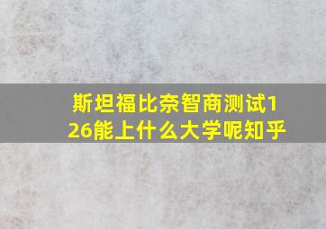 斯坦福比奈智商测试126能上什么大学呢知乎