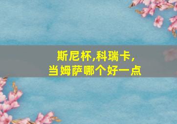 斯尼杯,科瑞卡,当姆萨哪个好一点