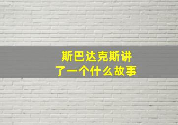 斯巴达克斯讲了一个什么故事