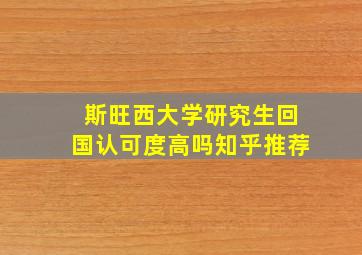 斯旺西大学研究生回国认可度高吗知乎推荐