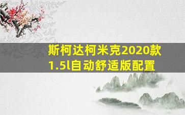 斯柯达柯米克2020款1.5l自动舒适版配置