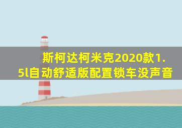 斯柯达柯米克2020款1.5l自动舒适版配置锁车没声音