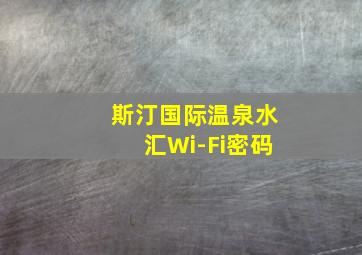 斯汀国际温泉水汇Wi-Fi密码