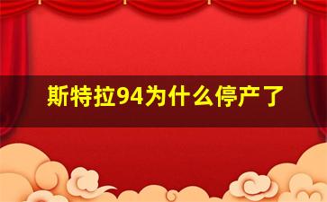 斯特拉94为什么停产了