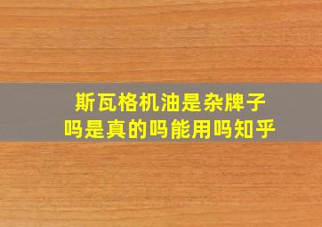 斯瓦格机油是杂牌子吗是真的吗能用吗知乎