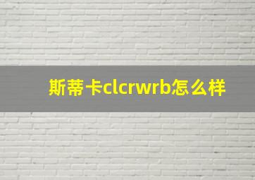 斯蒂卡clcrwrb怎么样