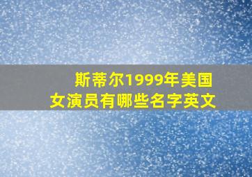 斯蒂尔1999年美国女演员有哪些名字英文