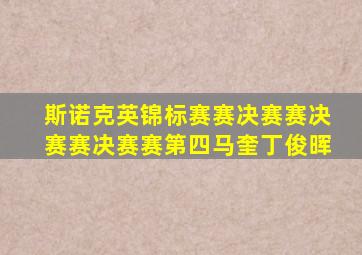 斯诺克英锦标赛赛决赛赛决赛赛决赛赛第四马奎丁俊晖