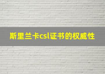 斯里兰卡csl证书的权威性