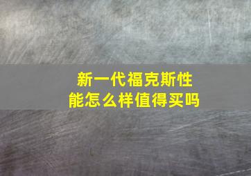 新一代福克斯性能怎么样值得买吗