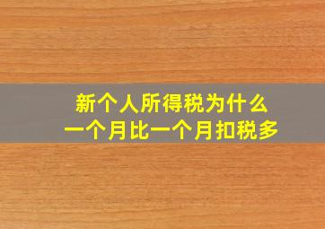 新个人所得税为什么一个月比一个月扣税多