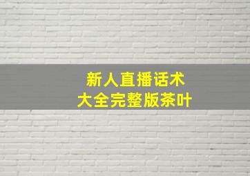 新人直播话术大全完整版茶叶