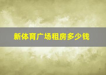 新体育广场租房多少钱