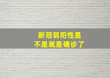 新冠弱阳性是不是就是确诊了