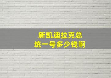 新凯迪拉克总统一号多少钱啊