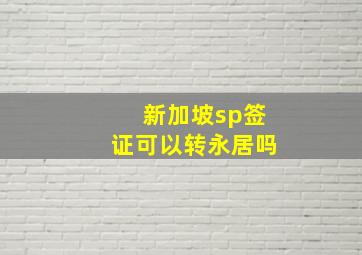 新加坡sp签证可以转永居吗