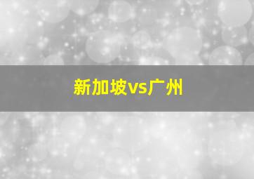 新加坡vs广州