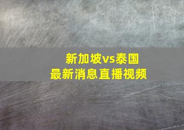 新加坡vs泰国最新消息直播视频