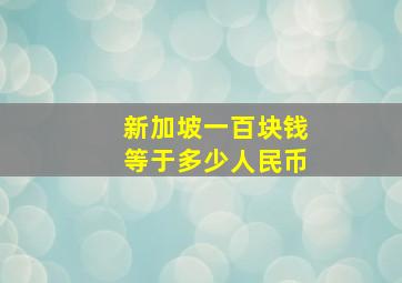 新加坡一百块钱等于多少人民币