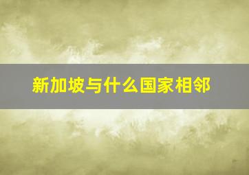 新加坡与什么国家相邻